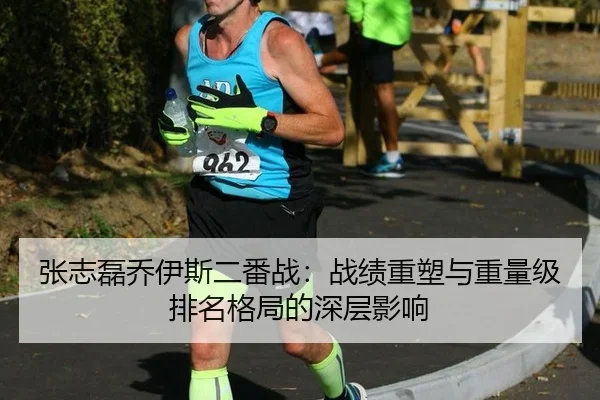 张志磊乔伊斯二番战：战绩重塑与重量级排名格局的深层影响