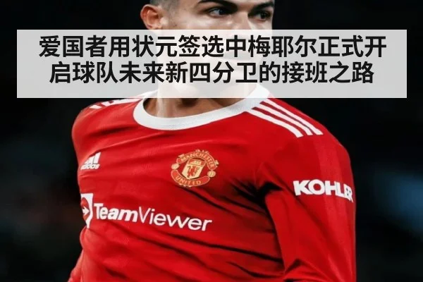 爱国者用状元签选中梅耶尔正式开启球队未来新四分卫的接班之路